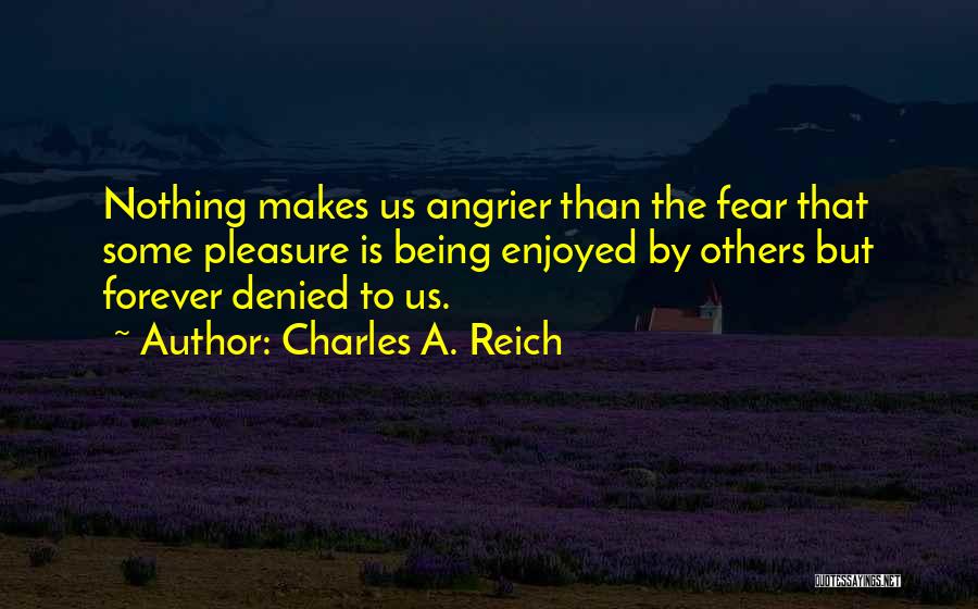 Angrier Than Quotes By Charles A. Reich