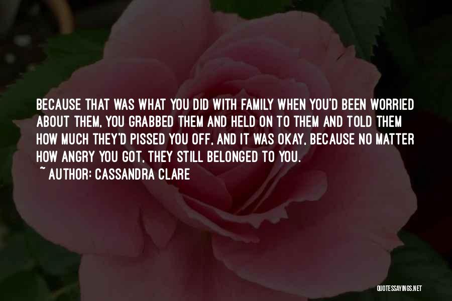 Angry About Family Quotes By Cassandra Clare