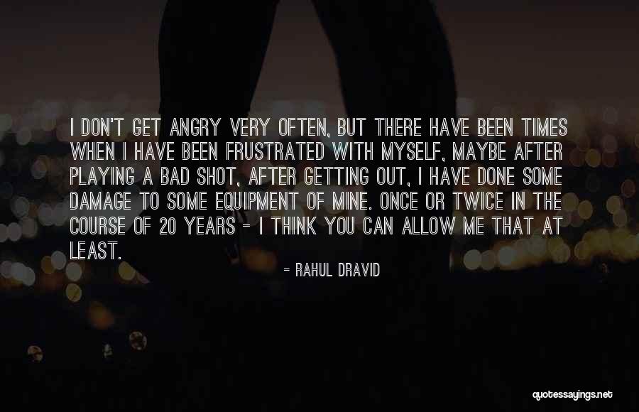 Angry At Myself Quotes By Rahul Dravid Angry At Myself Quotes By Rahul Dravid