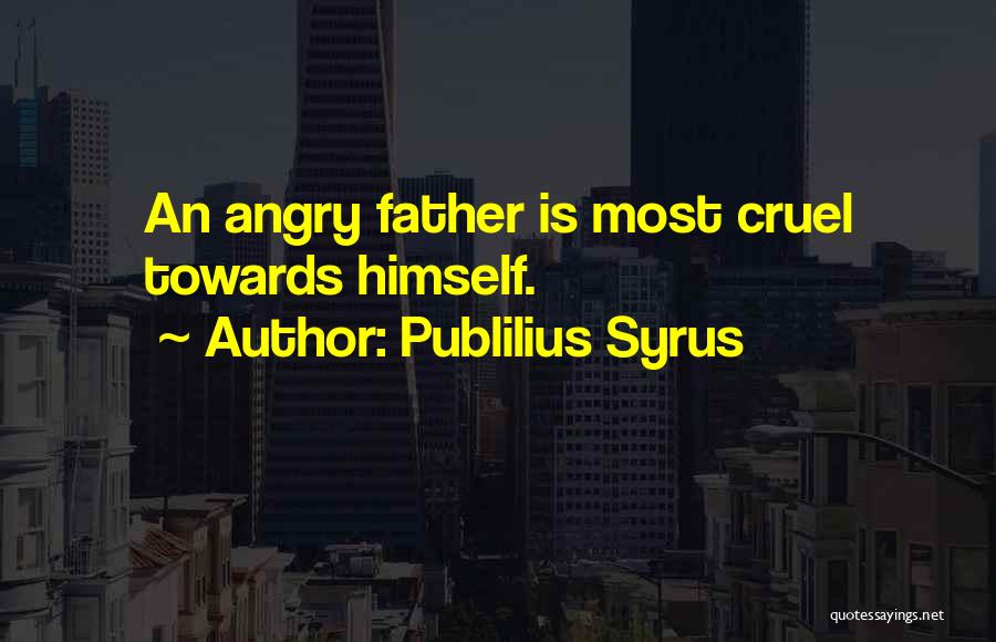 Angry At Your Dad Quotes By Publilius Syrus