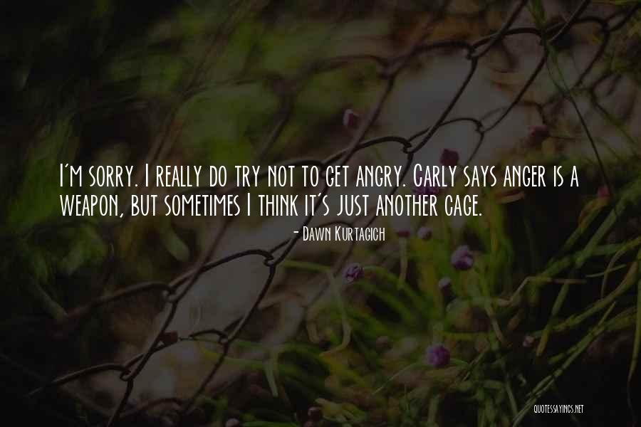 Angry But Sorry Quotes By Dawn Kurtagich