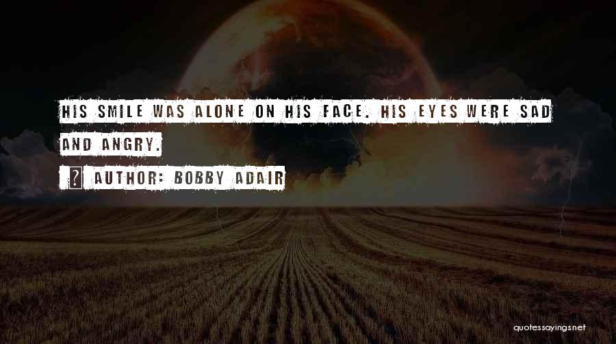 Angry Face Quotes By Bobby Adair