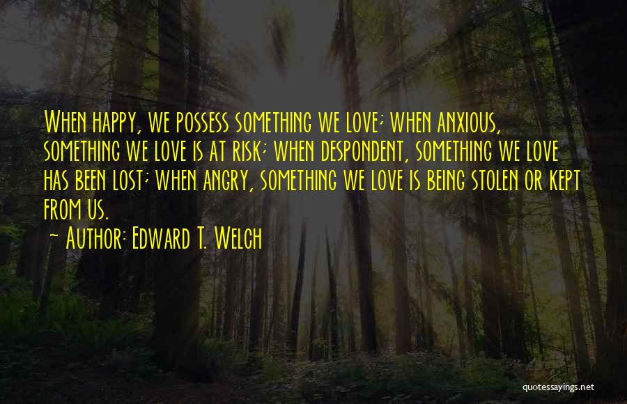 Angry Lost Love Quotes By Edward T. Welch