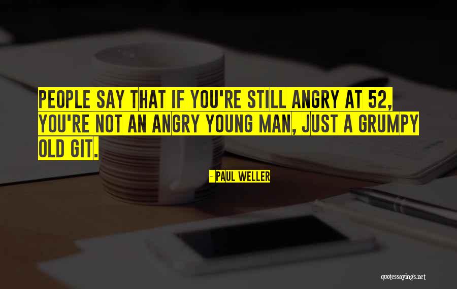 Angry Old Man Quotes By Paul Weller Angry Old Man Quotes By Paul Weller