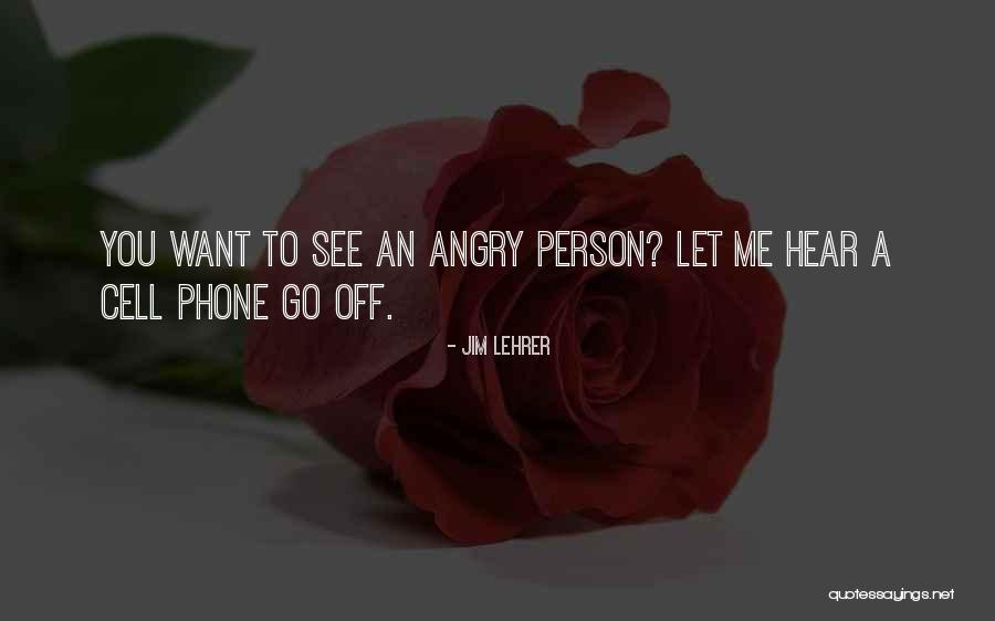 Angry Person Quotes By Jim Lehrer