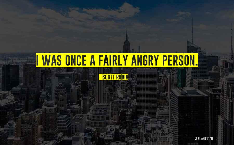 Angry Person Quotes By Scott Rudin