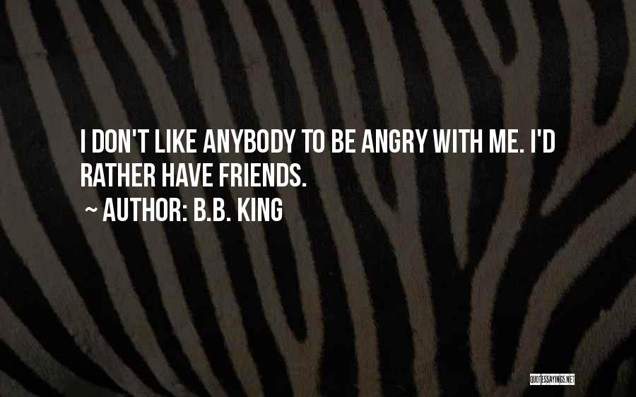 Angry With Friends Quotes By B.B. King