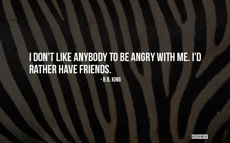 Angry With Friends Quotes By B.B. King