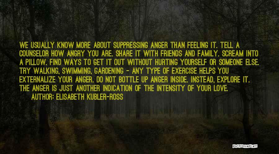 Angry With Friends Quotes By Elisabeth Kubler-Ross