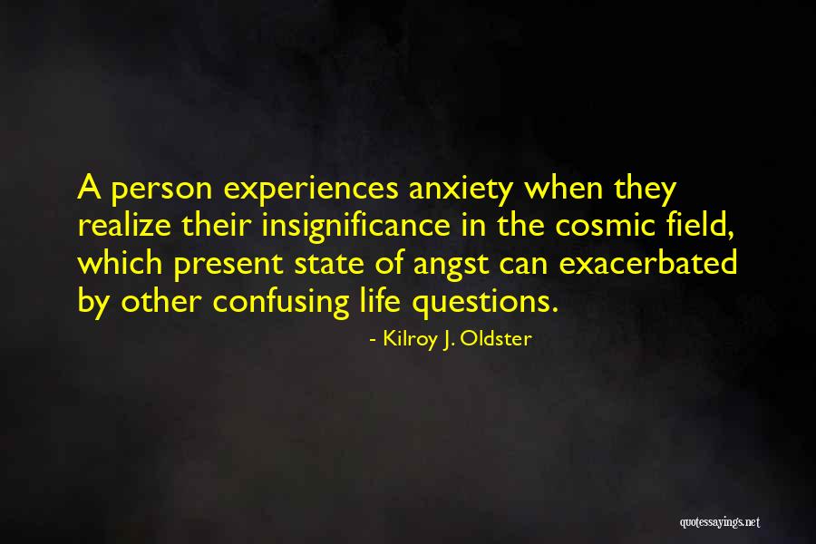 Angst Life Quotes By Kilroy J. Oldster