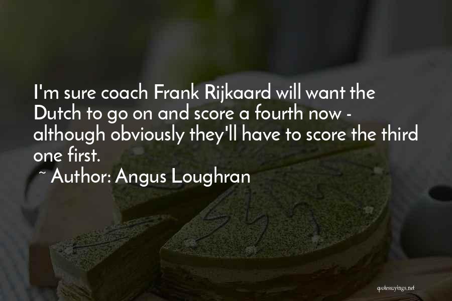 Angus Loughran Quotes 904622