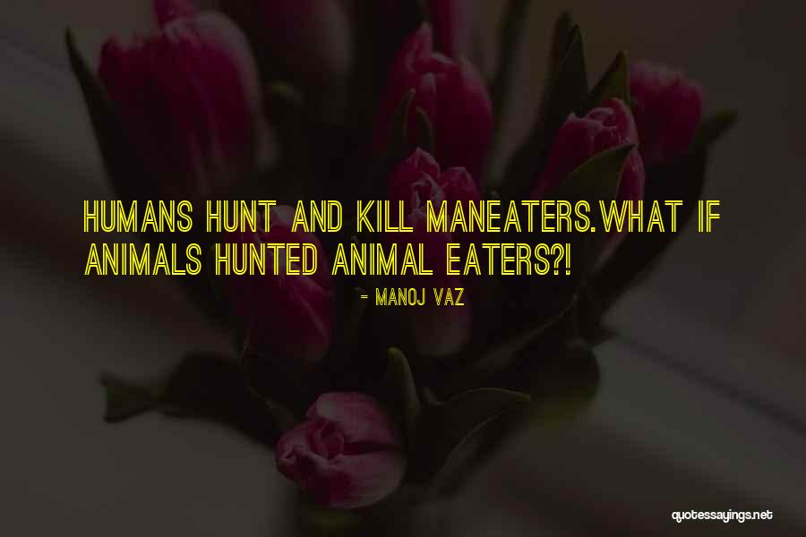 Animal And Man Quotes By Manoj Vaz Animal And Man Quotes By Manoj Vaz