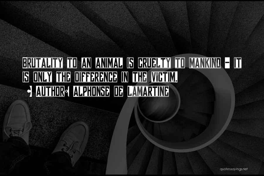 Animal Brutality Quotes By Alphonse De Lamartine
