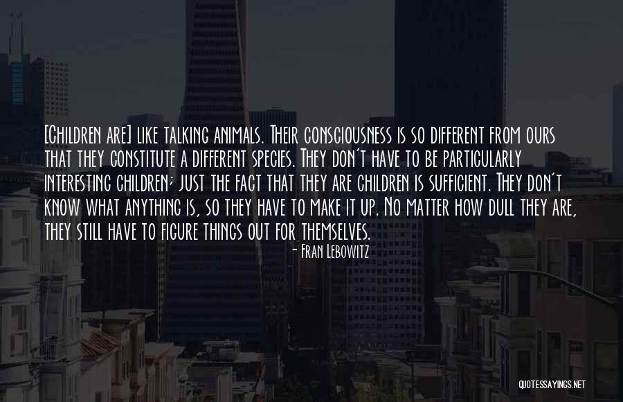 Animal Consciousness Quotes By Fran Lebowitz Animal Consciousness Quotes By Fran Lebowitz