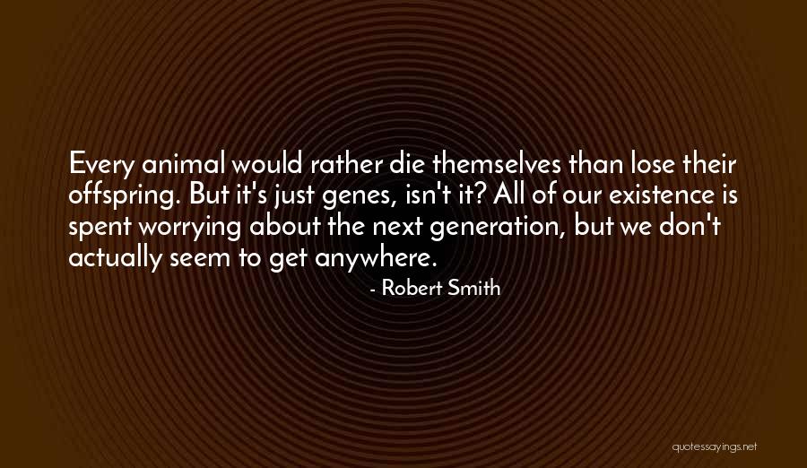 Animal Existence Quotes By Robert Smith Animal Existence Quotes By Robert Smith