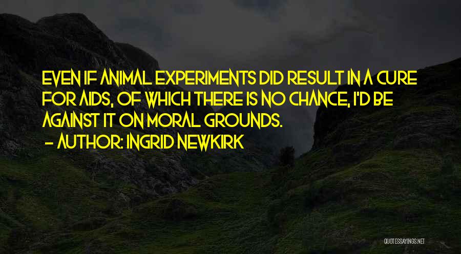 Animal Experiments Quotes By Ingrid Newkirk