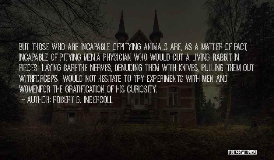 Animal Experiments Quotes By Robert G. Ingersoll