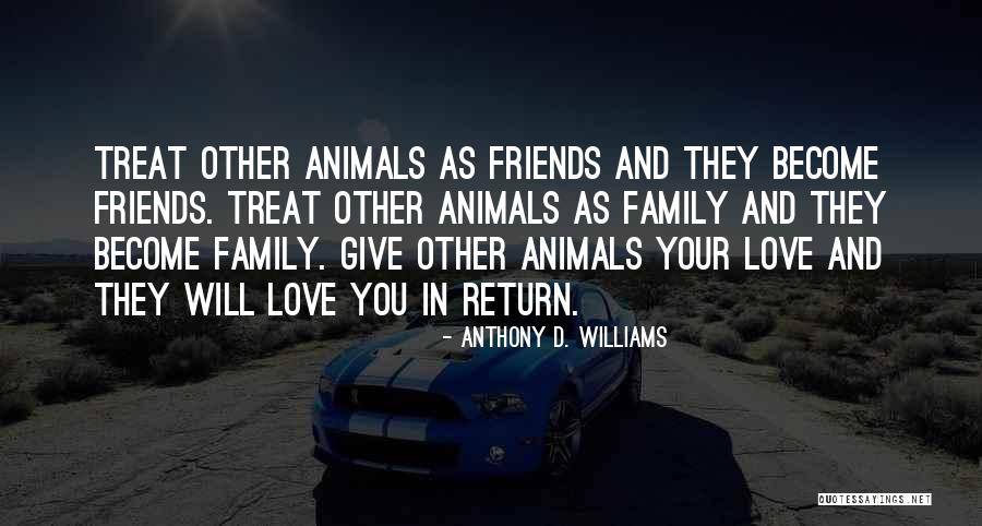 Animal Friends Quotes By Anthony D. Williams Animal Friends Quotes By Anthony D. Williams