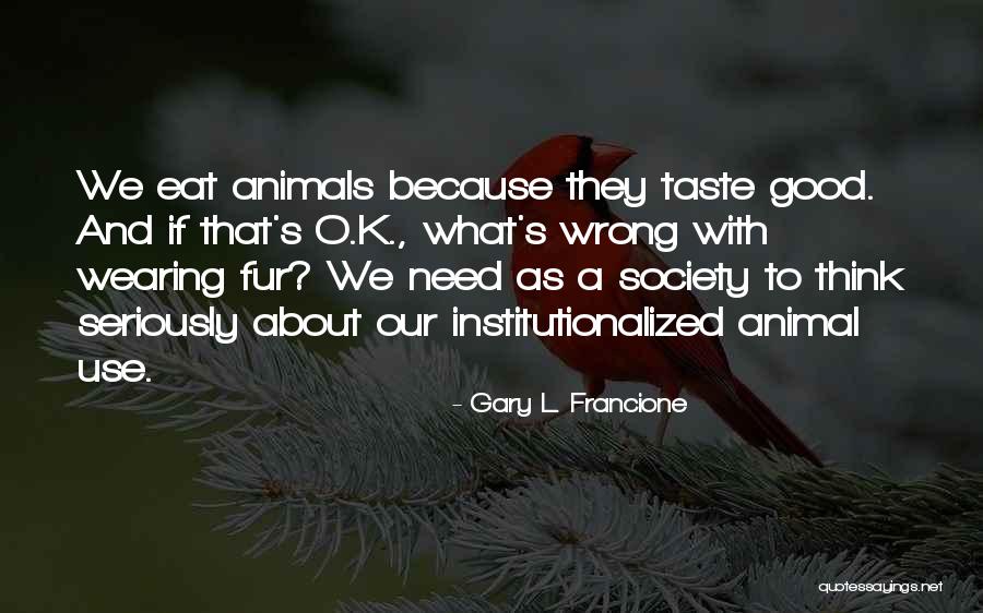 Animal Fur Quotes By Gary L. Francione Animal Fur Quotes By Gary L. Francione