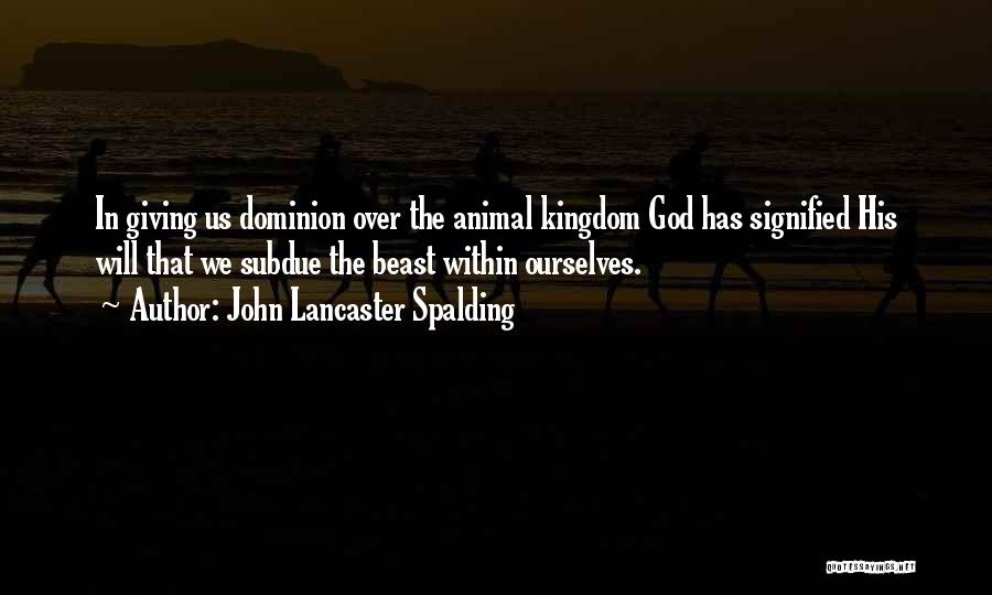 Animal Kingdom Quotes By John Lancaster Spalding