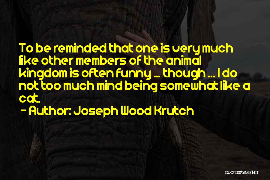 Animal Kingdom Quotes By Joseph Wood Krutch