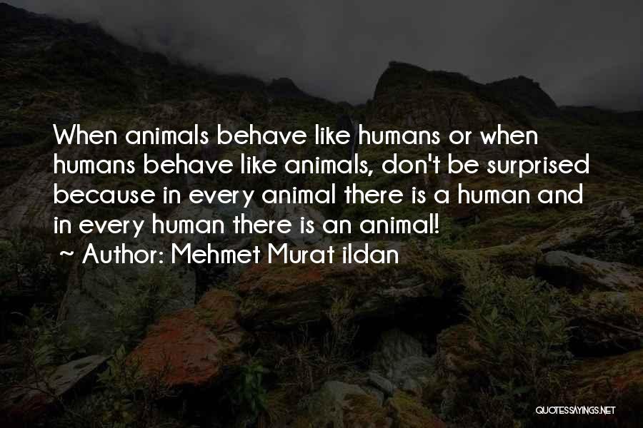 Animal Like Humans Quotes By Mehmet Murat Ildan