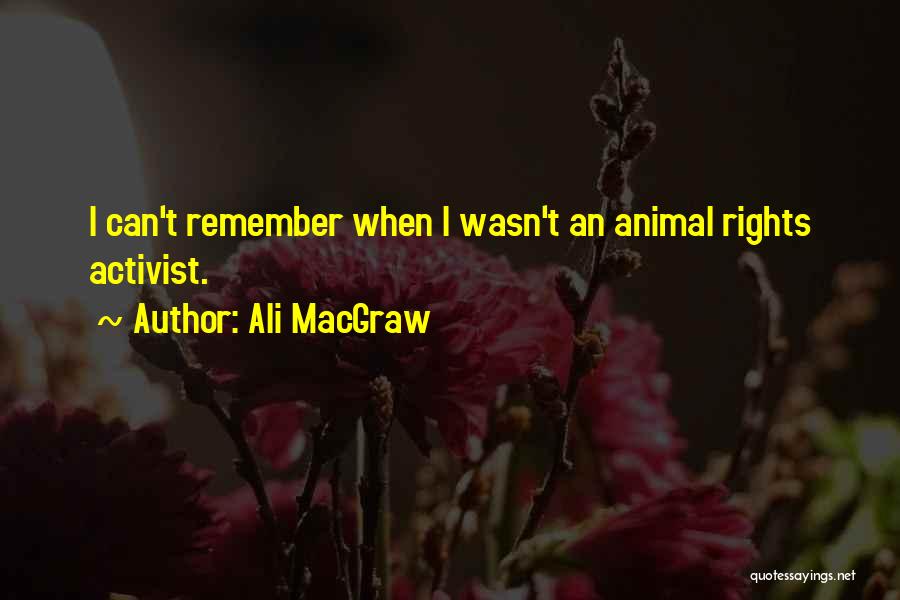 Animal Rights Activist Quotes By Ali MacGraw