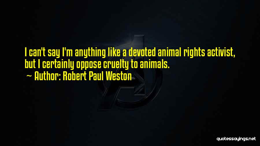 Animal Rights Activist Quotes By Robert Paul Weston