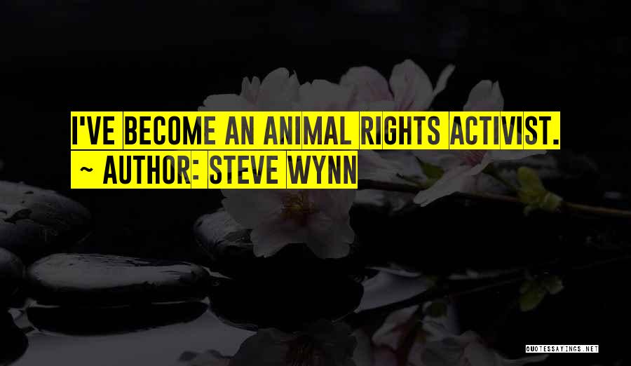 Animal Rights Activist Quotes By Steve Wynn