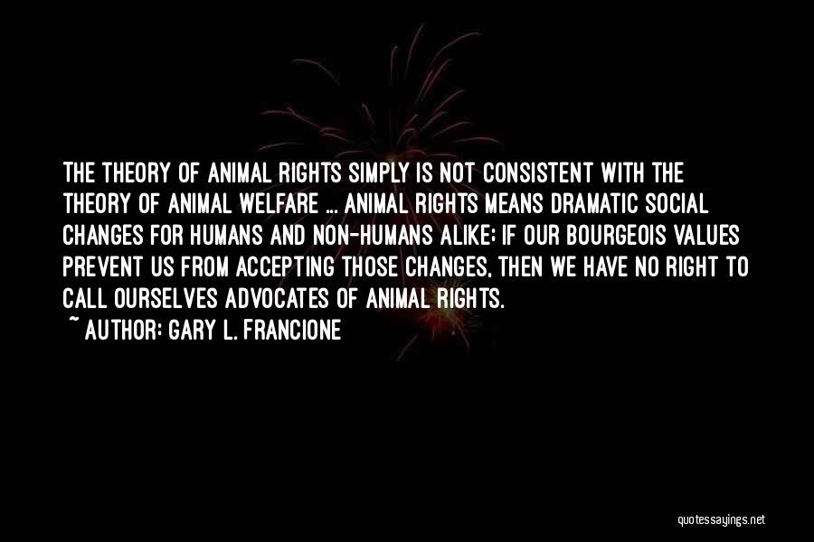 Animal Rights Vs Animal Welfare Quotes By Gary L. Francione