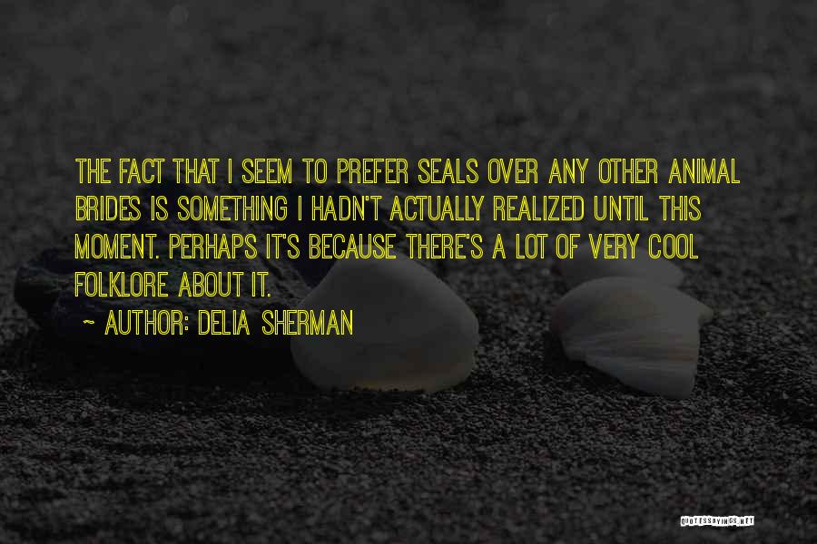 Animal Seals Quotes By Delia Sherman