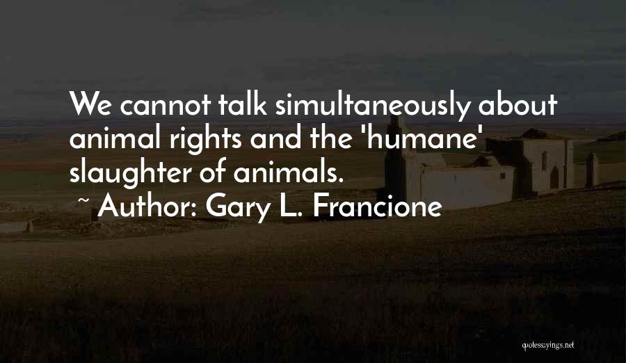 Animal Slaughter Quotes By Gary L. Francione