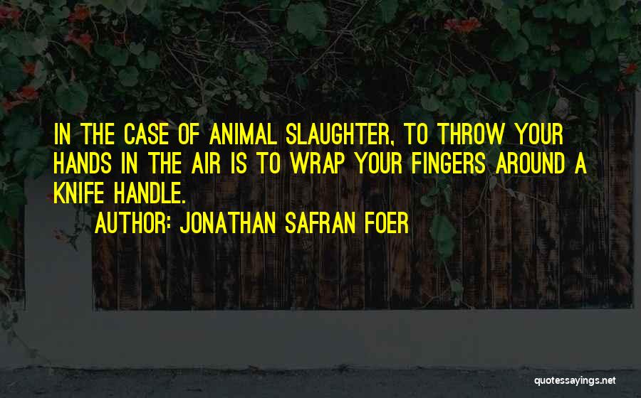 Animal Slaughter Quotes By Jonathan Safran Foer
