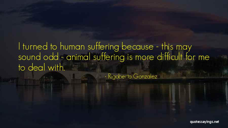 Animal Suffering Quotes By Rigoberto Gonzalez Animal Suffering Quotes By Rigoberto Gonzalez