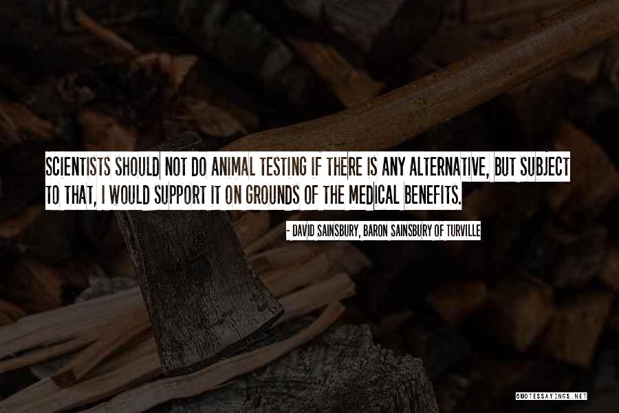 Animal Testing Quotes By David Sainsbury, Baron Sainsbury Of Turville Animal Testing Quotes By David Sainsbury, Baron Sainsbury Of Turville