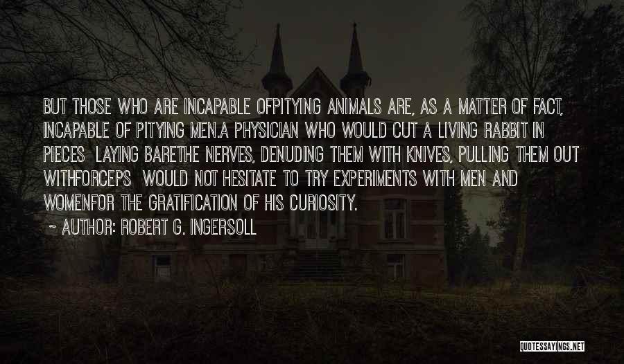 Animal Vivisection Quotes By Robert G. Ingersoll