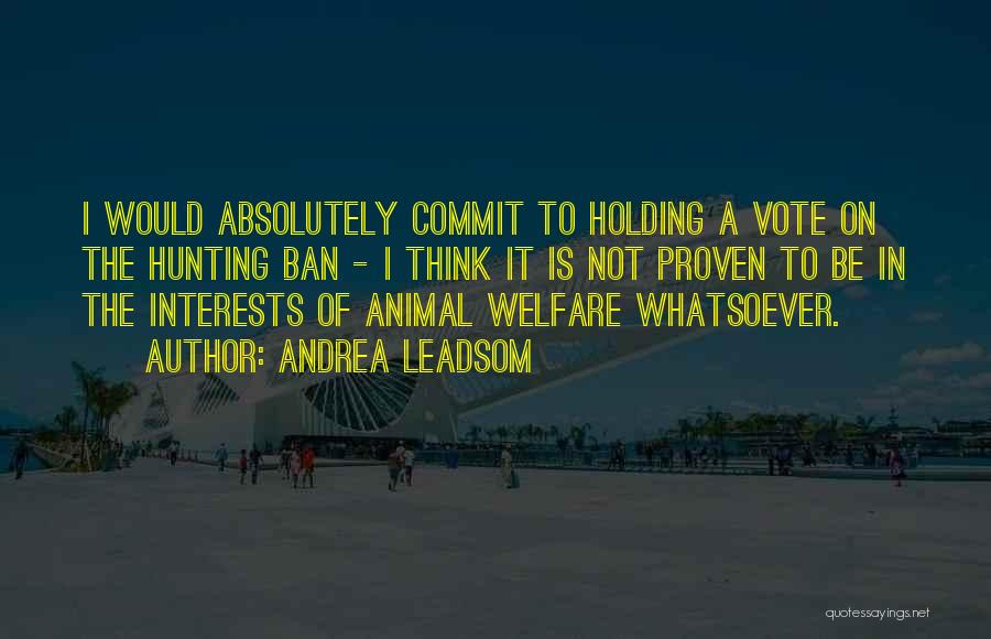 Animal Welfare Quotes By Andrea Leadsom