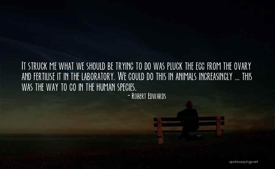 Animals And Human Quotes By Robert Edwards Animals And Human Quotes By Robert Edwards