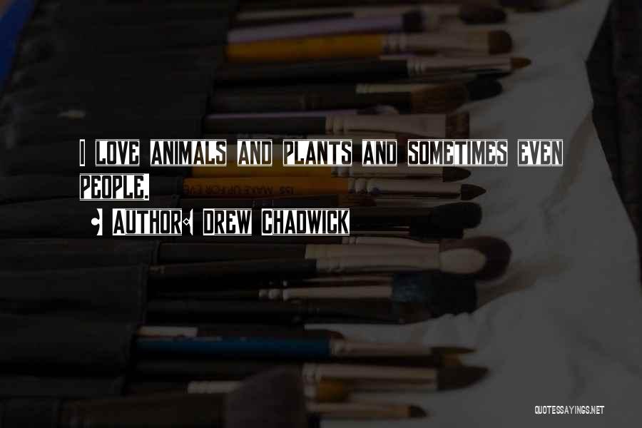 Animals And Plants Quotes By Drew Chadwick