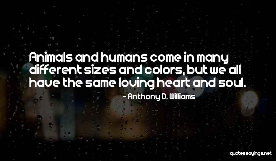 Animals Are The Same As Humans Quotes By Anthony D. Williams Animals Are The Same As Humans Quotes By Anthony D. Williams