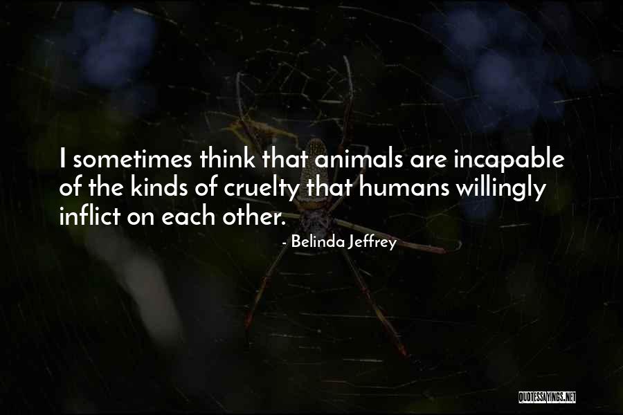 Animals Cruelty Quotes By Belinda Jeffrey Animals Cruelty Quotes By Belinda Jeffrey