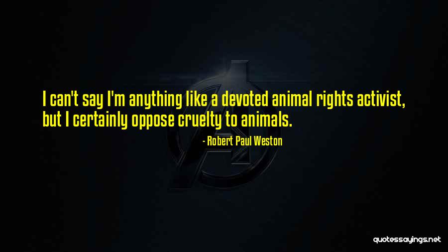 Animals Cruelty Quotes By Robert Paul Weston Animals Cruelty Quotes By Robert Paul Weston