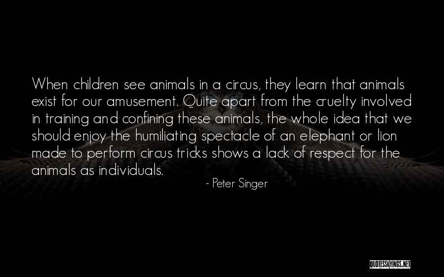 Animals In The Circus Quotes By Peter Singer Animals In The Circus Quotes By Peter Singer