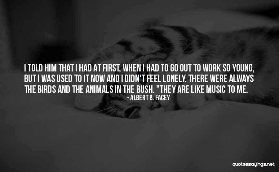 Animals Just Music Quotes By Albert B. Facey Animals Just Music Quotes By Albert B. Facey