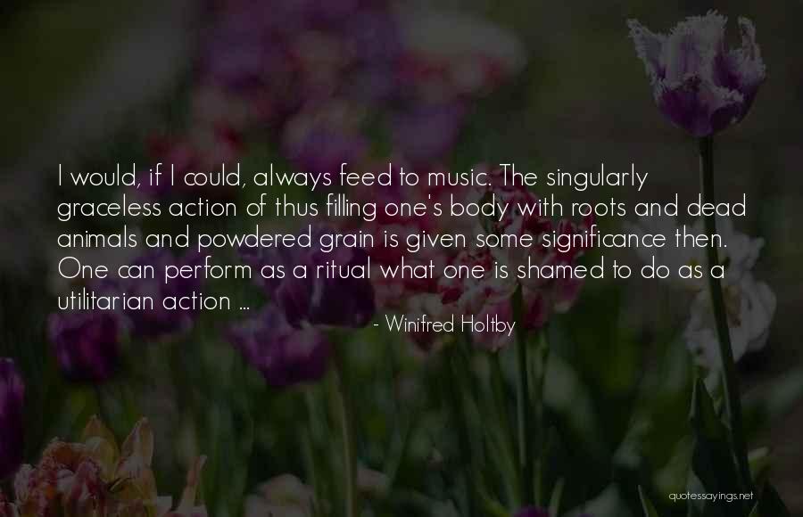 Animals Just Music Quotes By Winifred Holtby Animals Just Music Quotes By Winifred Holtby