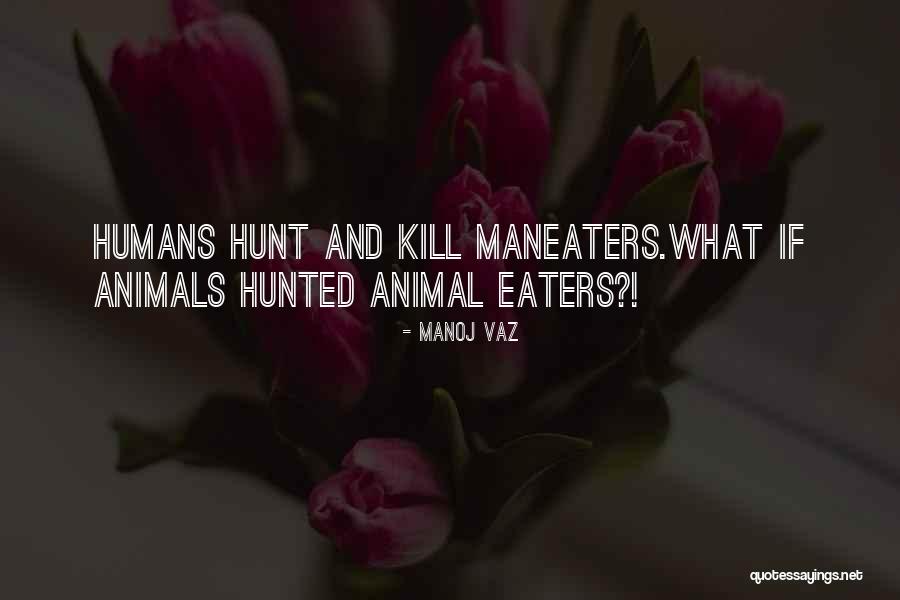 Animals Man Quotes By Manoj Vaz Animals Man Quotes By Manoj Vaz
