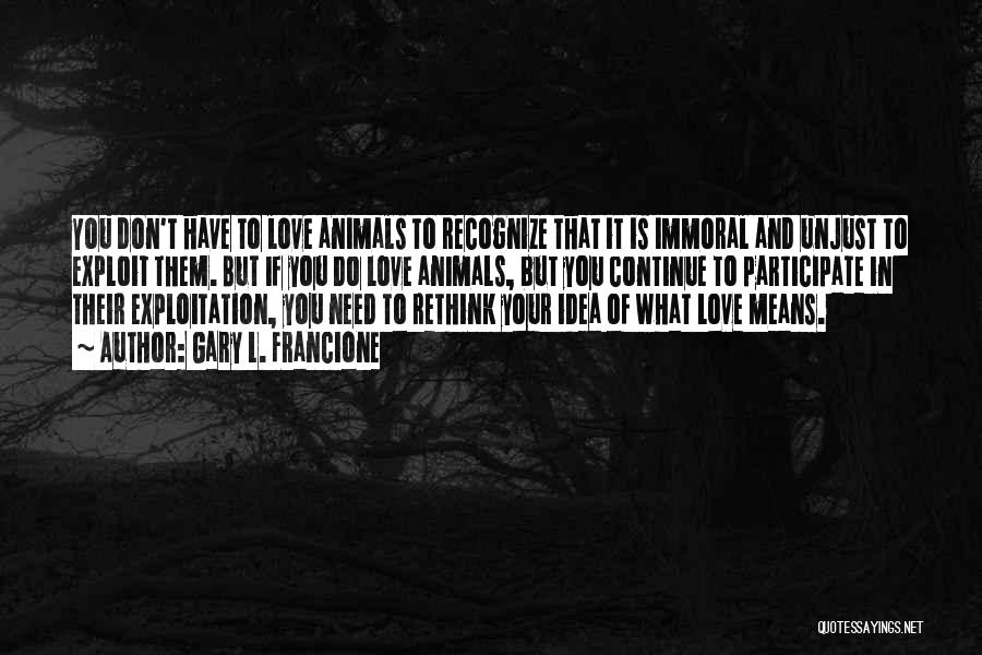 Animals Need Love Quotes By Gary L. Francione