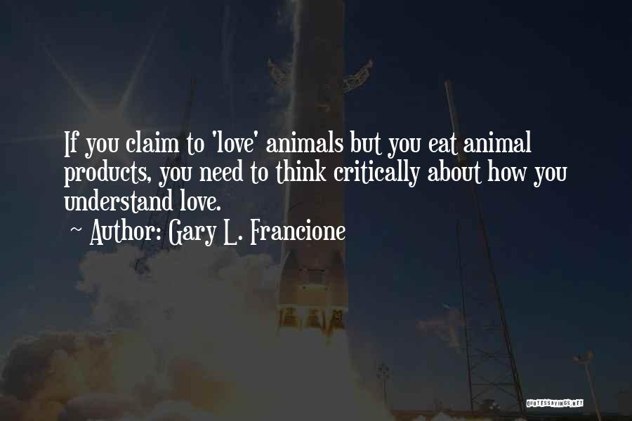 Animals Need Love Quotes By Gary L. Francione