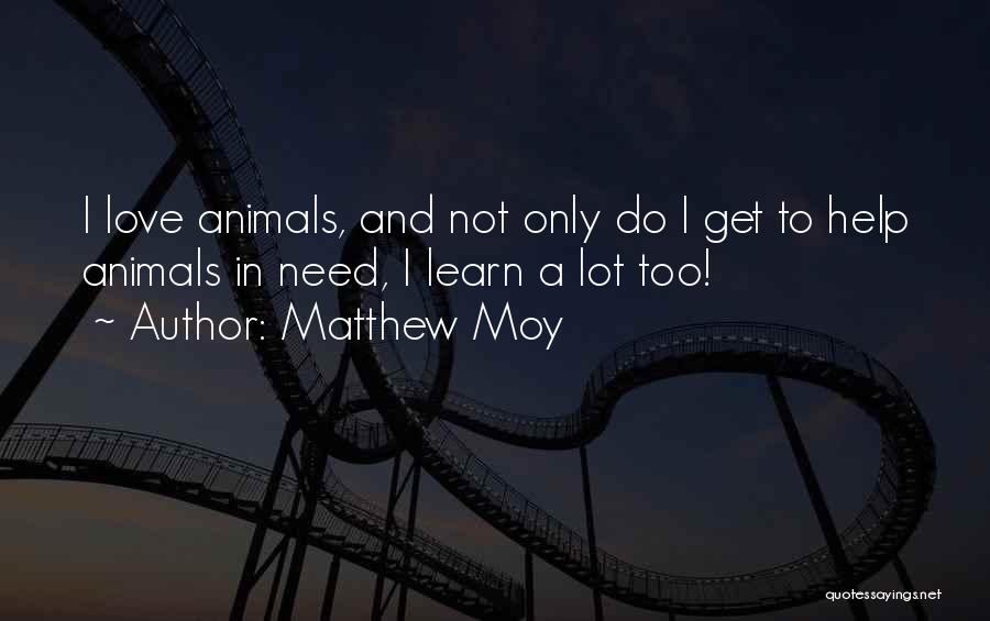 Animals Need Love Quotes By Matthew Moy
