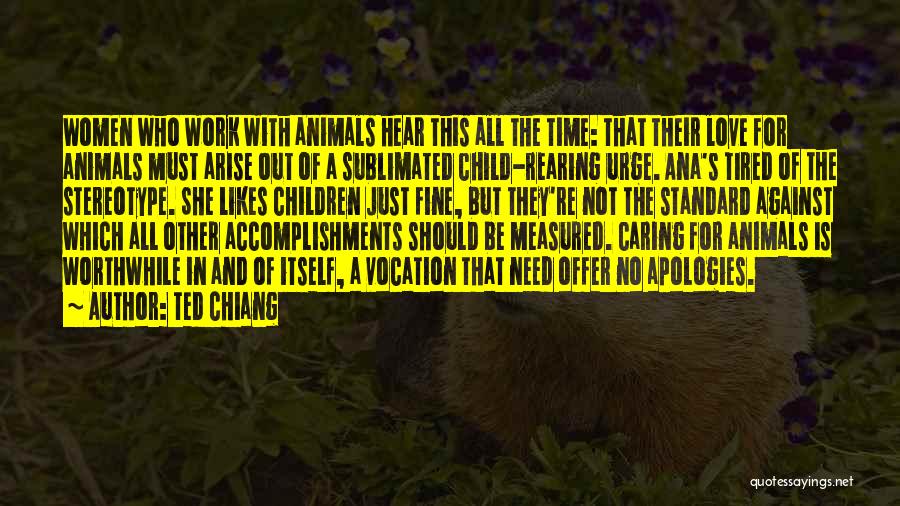 Animals Need Love Quotes By Ted Chiang